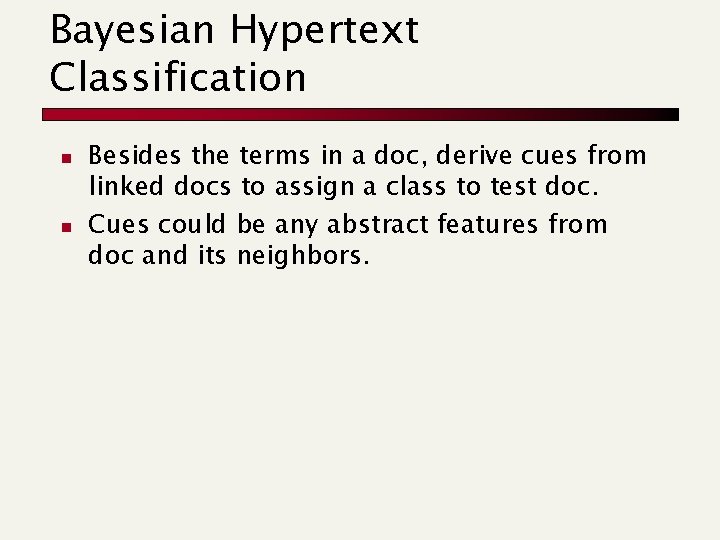 Bayesian Hypertext Classification n n Besides the terms in a doc, derive cues from