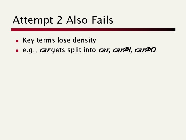 Attempt 2 Also Fails n n Key terms lose density e. g. , car
