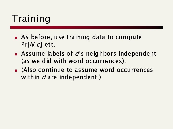 Training n n n As before, use training data to compute Pr[N|cj] etc. Assume