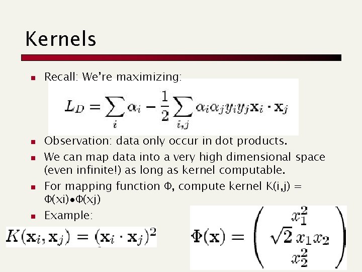 Kernels n n n Recall: We’re maximizing: Observation: data only occur in dot products.