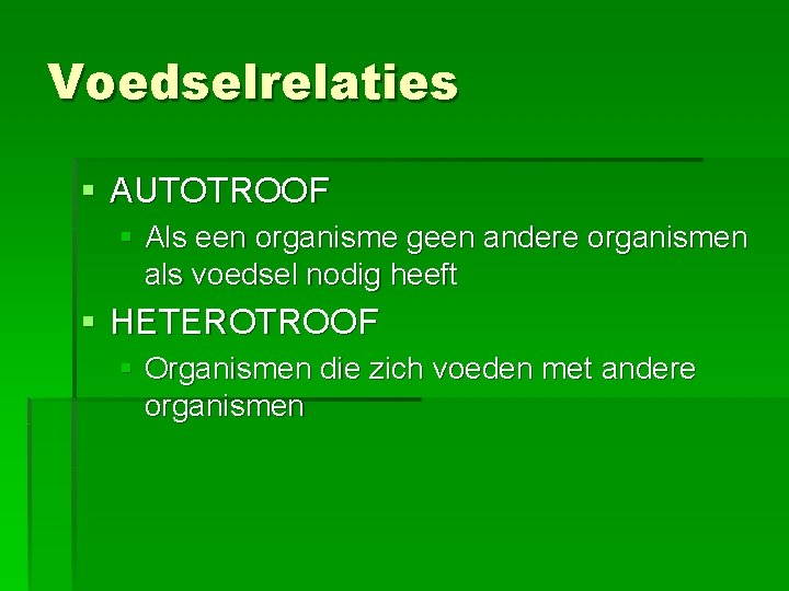 Voedselrelaties § AUTOTROOF § Als een organisme geen andere organismen als voedsel nodig heeft Voedselrelaties § AUTOTROOF § Als een organisme geen andere organismen als voedsel nodig heeft