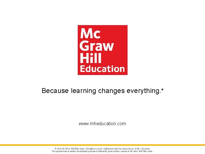 Because learning changes everything. www. mheducation. com © 2020 Mc. Graw-Hill Education. All rights