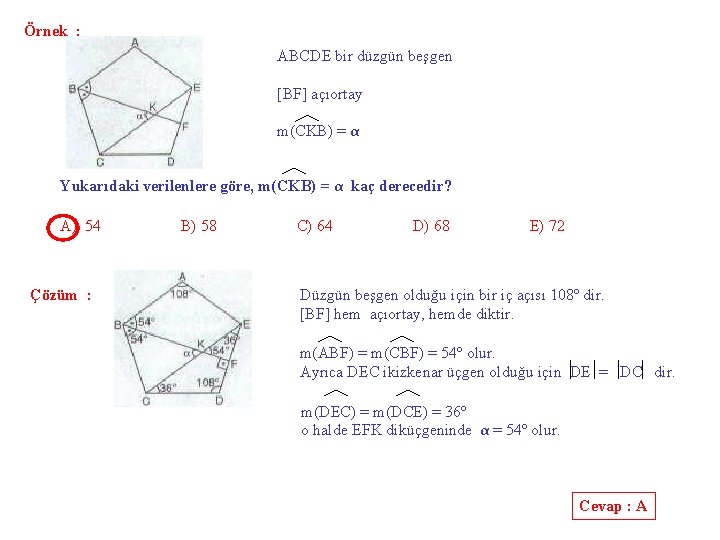 Örnek : ABCDE bir düzgün beşgen [BF] açıortay m(CKB) = α Yukarıdaki verilenlere göre,