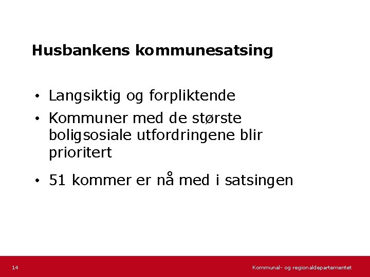 Husbankens kommunesatsing • Langsiktig og forpliktende • Kommuner med de største boligsosiale utfordringene blir