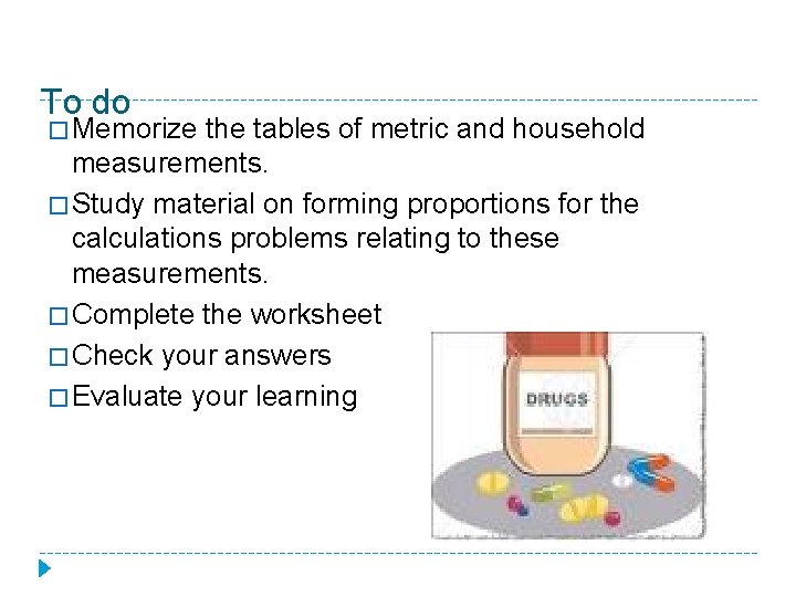 To do � Memorize the tables of metric and household measurements. � Study material To do � Memorize the tables of metric and household measurements. � Study material