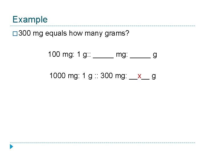 Example � 300 mg equals how many grams? 100 mg: 1 g: : _____