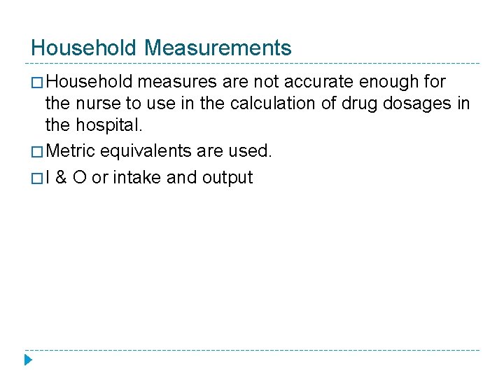 Household Measurements � Household measures are not accurate enough for the nurse to use Household Measurements � Household measures are not accurate enough for the nurse to use