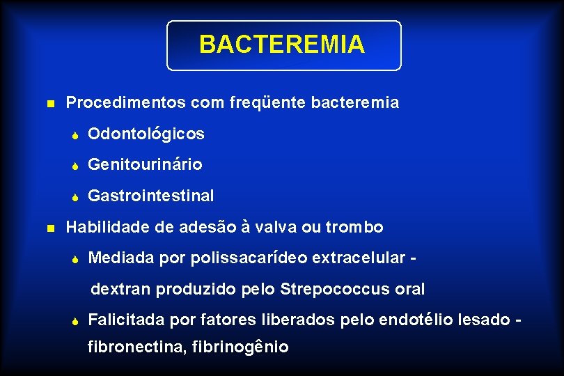 BACTEREMIA n n Procedimentos com freqüente bacteremia S Odontológicos S Genitourinário S Gastrointestinal Habilidade