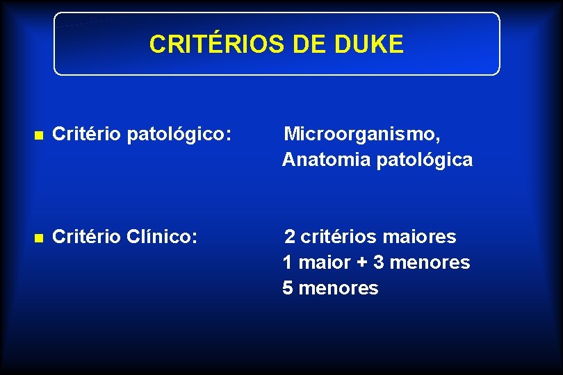 CRITÉRIOS DE DUKE n Critério patológico: Microorganismo, Anatomia patológica n Critério Clínico: 2 critérios