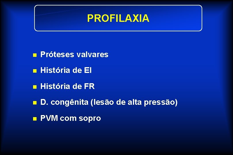 PROFILAXIA n Próteses valvares n História de EI n História de FR n D.