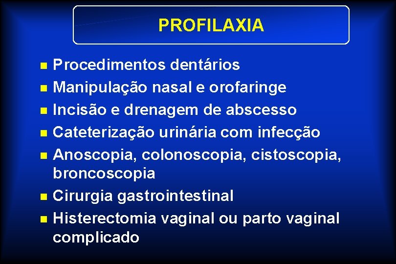 PROFILAXIA n n n n Procedimentos dentários Manipulação nasal e orofaringe Incisão e drenagem