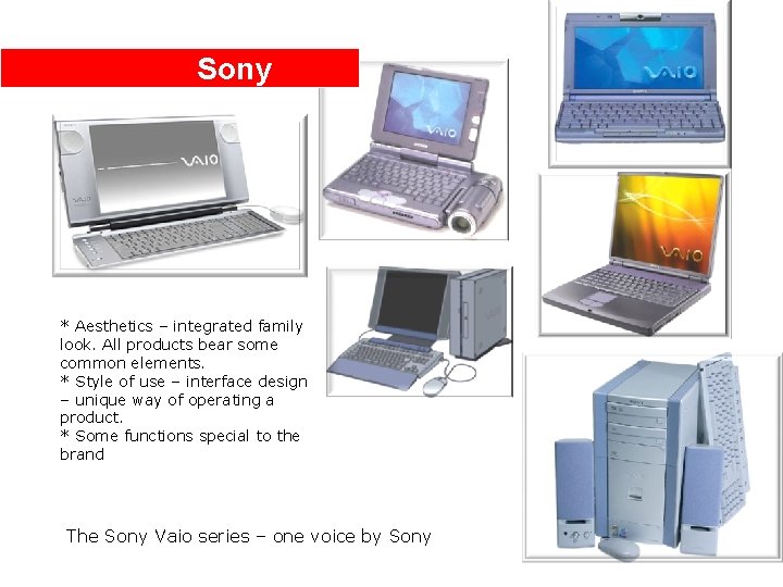 Sony * Aesthetics – integrated family look. All products bear some common elements. *