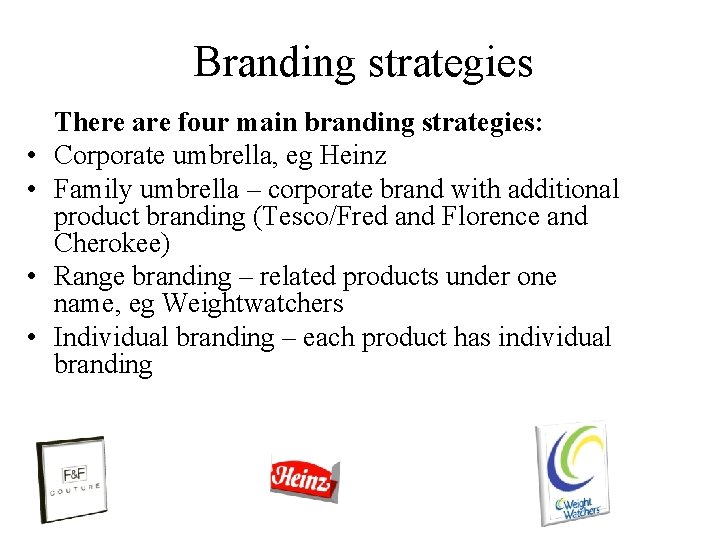 Branding strategies • • There are four main branding strategies: Corporate umbrella, eg Heinz