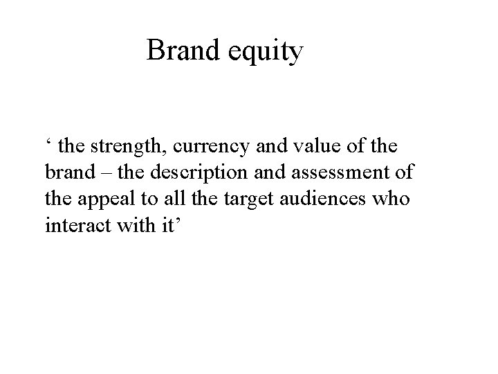 Brand equity ‘ the strength, currency and value of the brand – the description