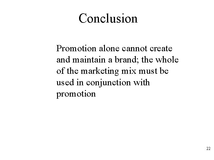 Conclusion Promotion alone cannot create and maintain a brand; the whole of the marketing