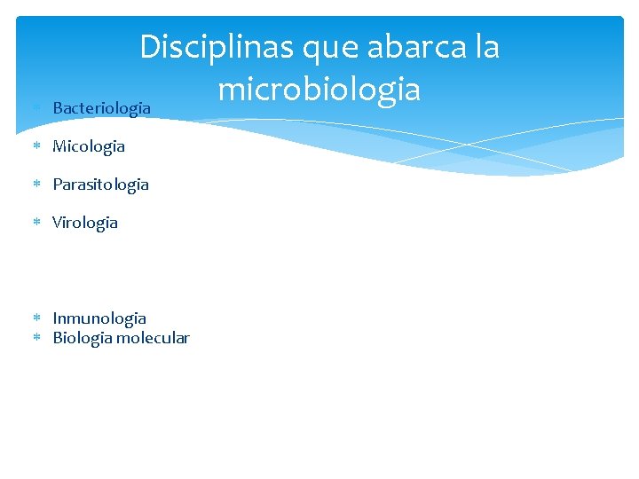 Disciplinas que abarca la microbiologia Bacteriologia Micologia Parasitologia Virologia Inmunologia Biologia molecular 