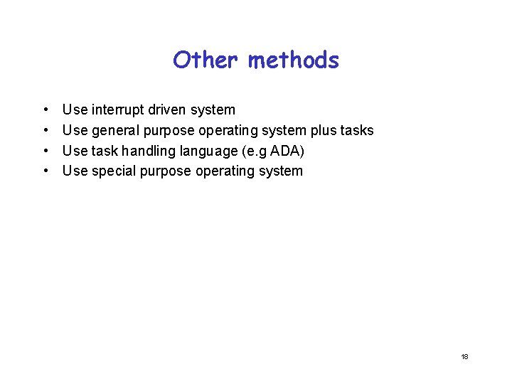 Other methods • • Use interrupt driven system Use general purpose operating system plus