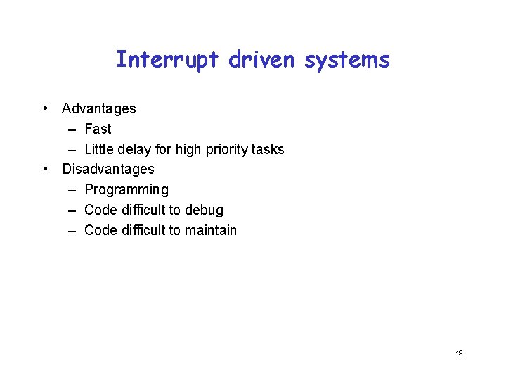 Interrupt driven systems • Advantages – Fast – Little delay for high priority tasks