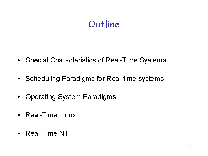 Outline • Special Characteristics of Real-Time Systems • Scheduling Paradigms for Real-time systems •