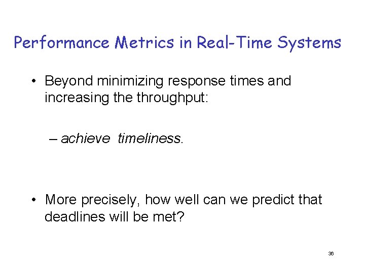 Performance Metrics in Real-Time Systems • Beyond minimizing response times and increasing the throughput: