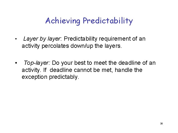 Achieving Predictability • Layer by layer: Predictability requirement of an activity percolates down/up the