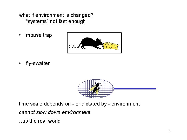 what if environment is changed? “systems” not fast enough • mouse trap • fly-swatter