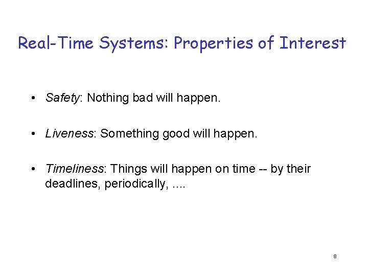 Real-Time Systems: Properties of Interest • Safety: Nothing bad will happen. • Liveness: Something