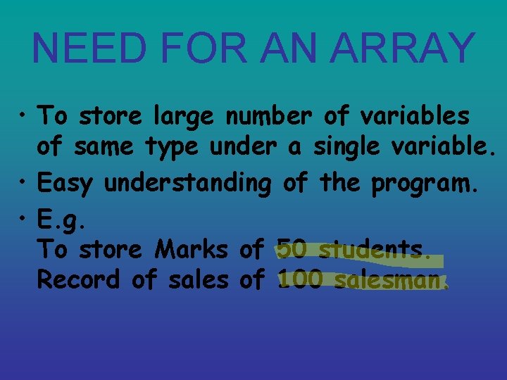 NEED FOR AN ARRAY • To store large number of variables of same type