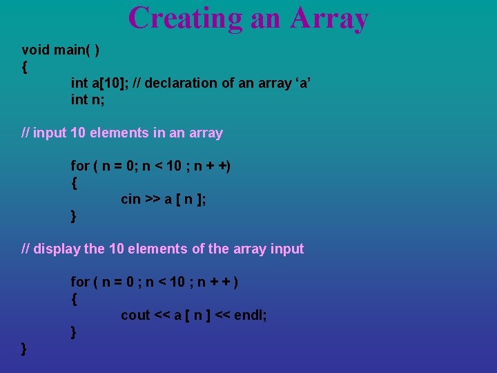 Creating an Array void main( ) { int a[10]; // declaration of an array