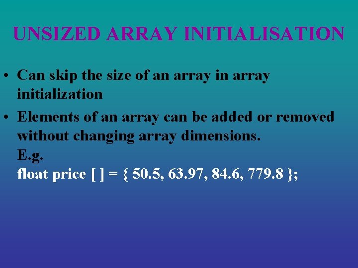 UNSIZED ARRAY INITIALISATION • Can skip the size of an array initialization • Elements