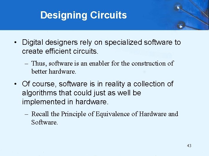 Designing Circuits • Digital designers rely on specialized software to create efficient circuits. –