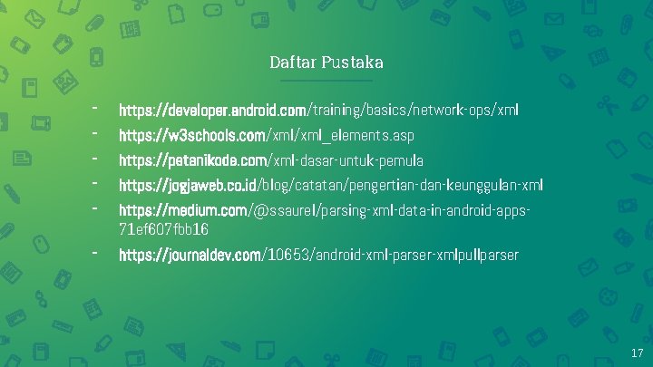 Daftar Pustaka - https: //developer. android. com/training/basics/network-ops/xml - https: //journaldev. com/10653/android-xml-parser-xmlpullparser https: //w 3