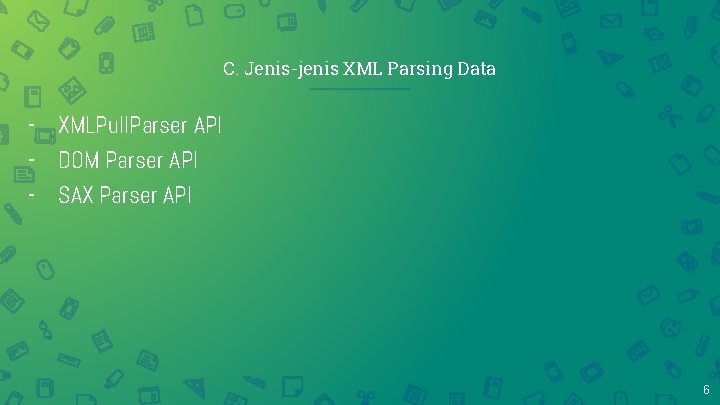 C. Jenis-jenis XML Parsing Data - XMLPull. Parser API - DOM Parser API -