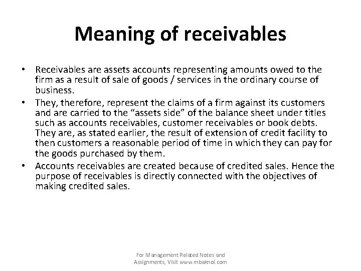 Meaning of receivables • Receivables are assets accounts representing amounts owed to the firm