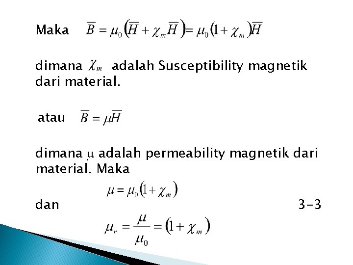 Maka dimana adalah Susceptibility magnetik dari material. atau dimana adalah permeability magnetik dari material.