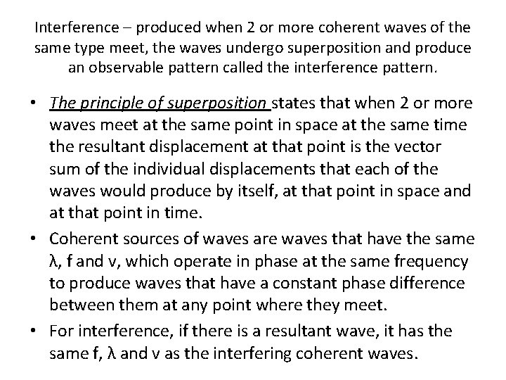 Interference – produced when 2 or more coherent waves of the same type meet,
