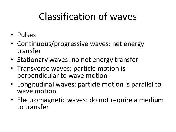 Classification of waves • Pulses • Continuous/progressive waves: net energy transfer • Stationary waves: