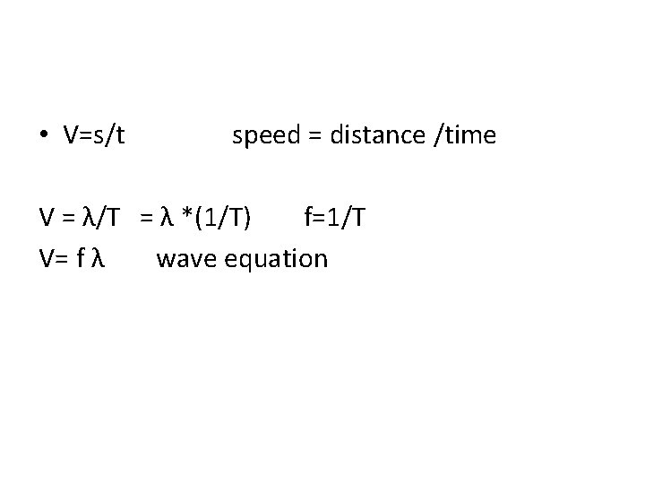  • V=s/t speed = distance /time V = λ/T = λ *(1/T) f=1/T