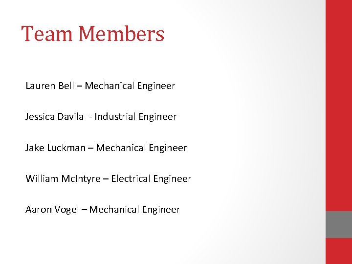 Team Members Lauren Bell – Mechanical Engineer Jessica Davila - Industrial Engineer Jake Luckman