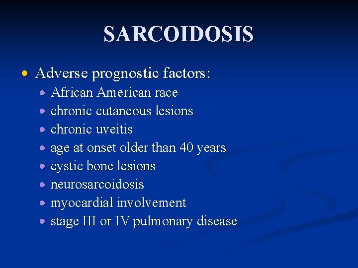 SARCOIDOSIS Adverse prognostic factors: African American race chronic cutaneous lesions chronic uveitis age at