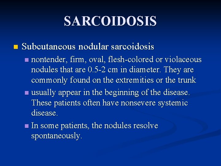 SARCOIDOSIS n Subcutaneous nodular sarcoidosis nontender, firm, oval, flesh-colored or violaceous nodules that are