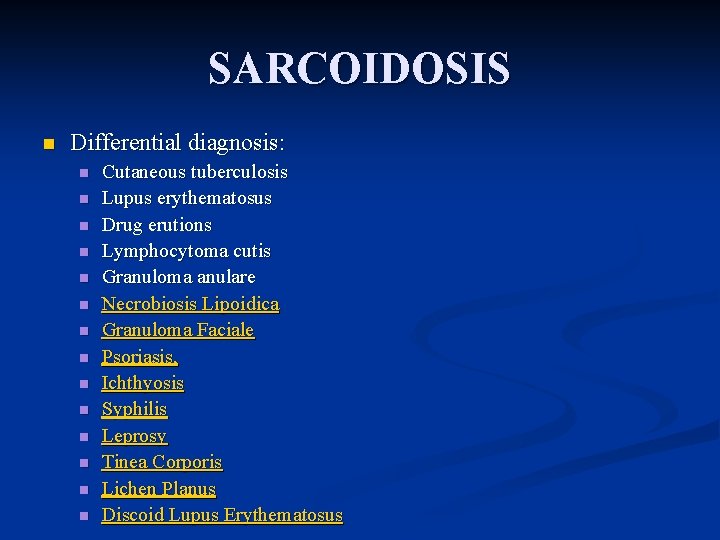 SARCOIDOSIS n Differential diagnosis: n n n n Cutaneous tuberculosis Lupus erythematosus Drug erutions