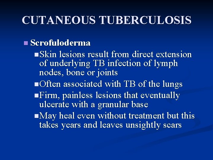 CUTANEOUS TUBERCULOSIS n Scrofuloderma n Skin lesions result from direct extension of underlying TB