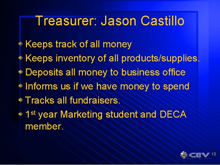Treasurer: Jason Castillo Keeps track of all money Keeps inventory of all products/supplies. Deposits