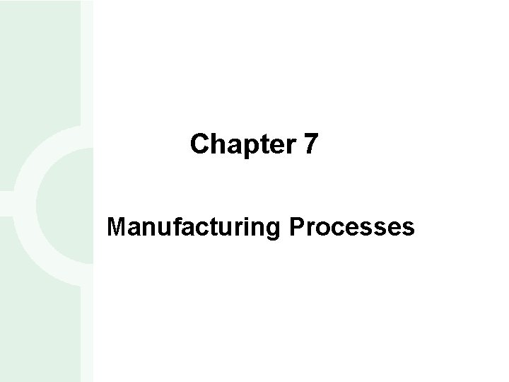 Chapter 7 Manufacturing Processes 