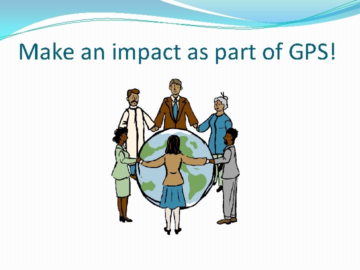 Make an impact as part of GPS! 