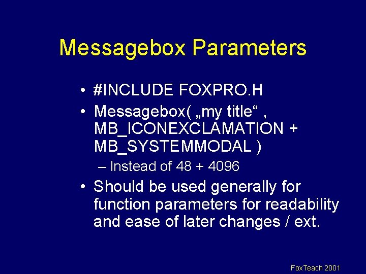 Messagebox Parameters • #INCLUDE FOXPRO. H • Messagebox( „my title“ , MB_ICONEXCLAMATION + MB_SYSTEMMODAL