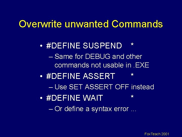 Overwrite unwanted Commands • #DEFINE SUSPEND * – Same for DEBUG and other commands
