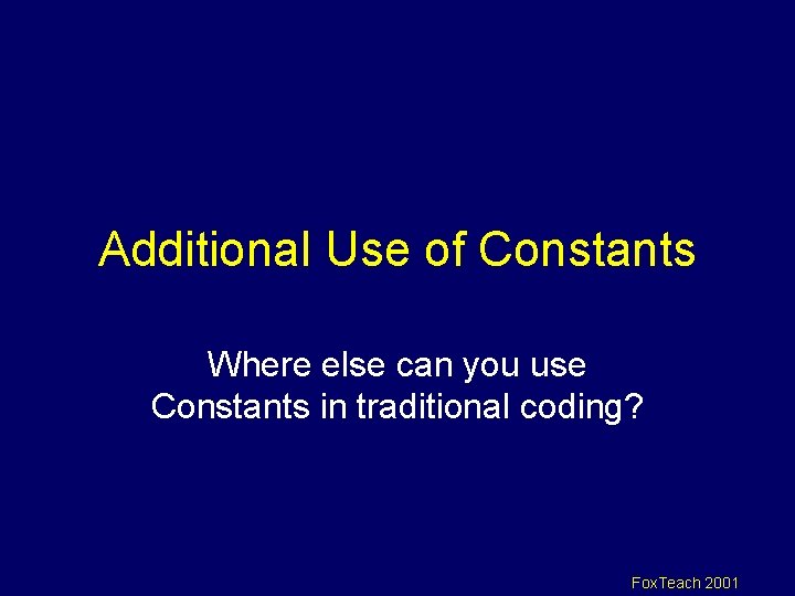 Additional Use of Constants Where else can you use Constants in traditional coding? Fox.