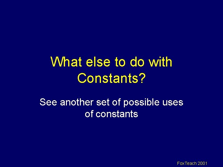 What else to do with Constants? See another set of possible uses of constants